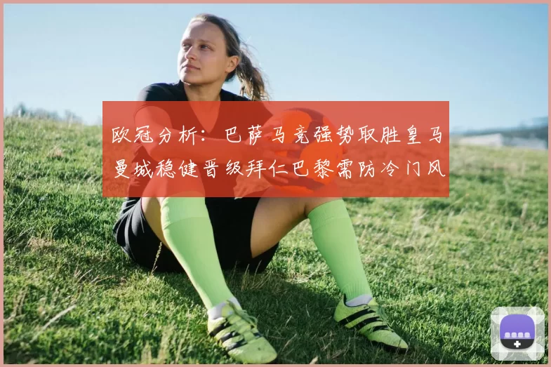 欧冠分析：巴萨马竞强势取胜皇马曼城稳健晋级拜仁巴黎需防冷门风险
