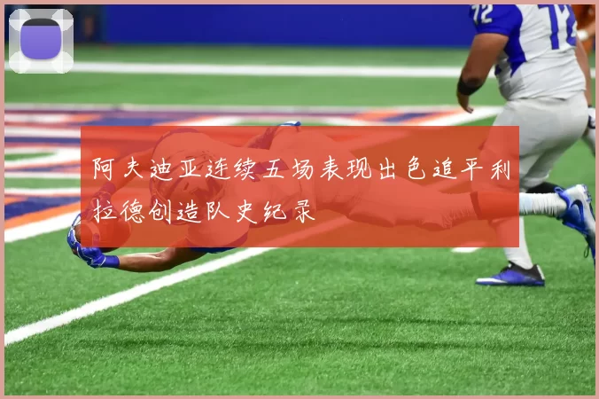 阿夫迪亚连续五场表现出色追平利拉德创造队史纪录