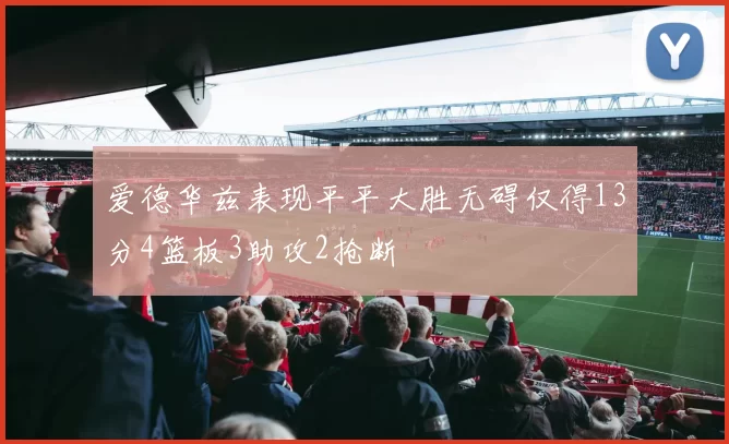 爱德华兹表现平平大胜无碍仅得13分4篮板3助攻2抢断